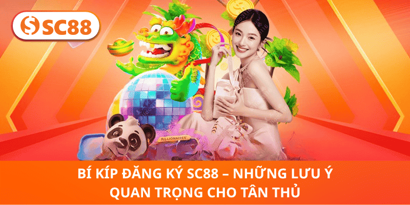 Bí Kíp Đăng Ký SC88 – Những Lưu Ý Quan Trọng Cho Tân Thủ