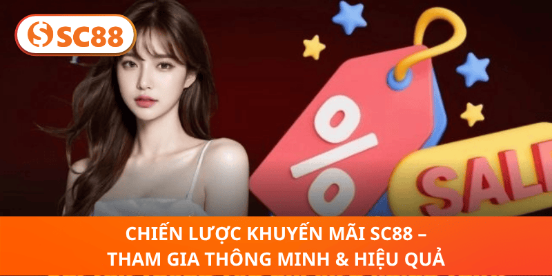Chiến Lược Khuyến Mãi SC88 – Tham Gia Thông Minh & Hiệu Quả