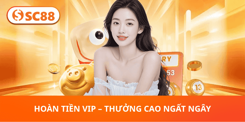 Hoàn Tiền VIP – Thưởng Cao Ngất Ngây