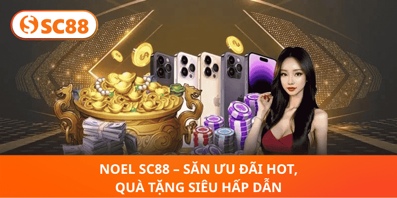Noel SC88 – Săn Ưu Đãi Hot, Quà Tặng Siêu Hấp Dẫn