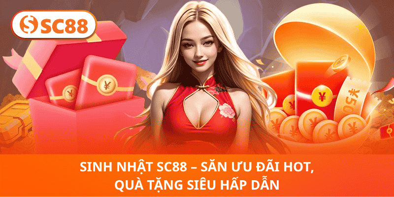 Sinh Nhật SC88 – Săn Ưu Đãi Hot, Quà Tặng Siêu Hấp Dẫn